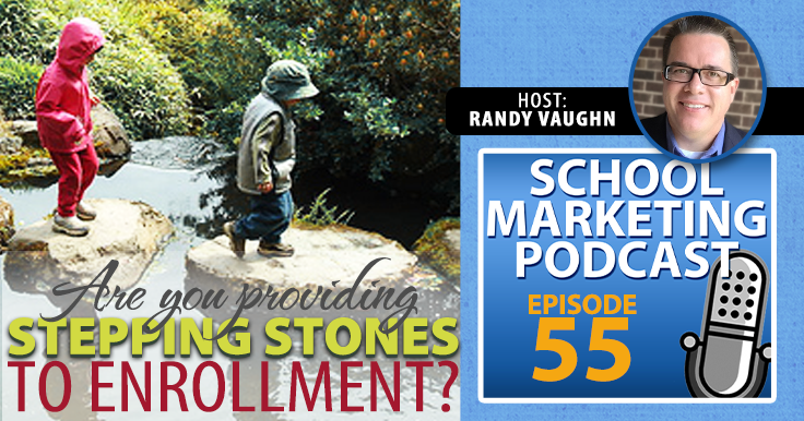 Are you providing stepping stones to enrollment? School Marketing Podcast #55 with Randy Vaughn
